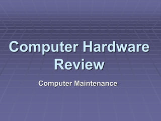 Computer Hardware
    Review
   Computer Maintenance
 