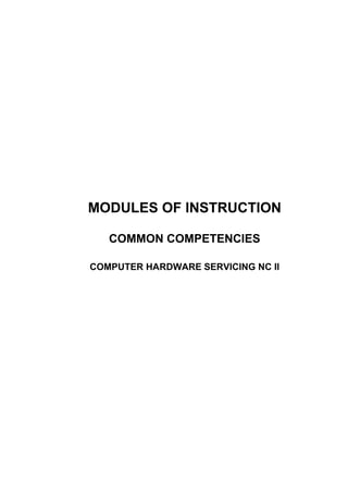 MODULES OF INSTRUCTION
COMMON COMPETENCIES
COMPUTER HARDWARE SERVICING NC II
 