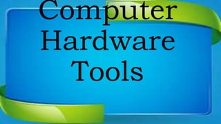 Computer
Hardware
Tools
 