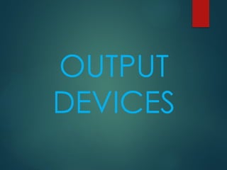OUTPUT
DEVICES
 