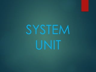 SYSTEM
UNIT
 