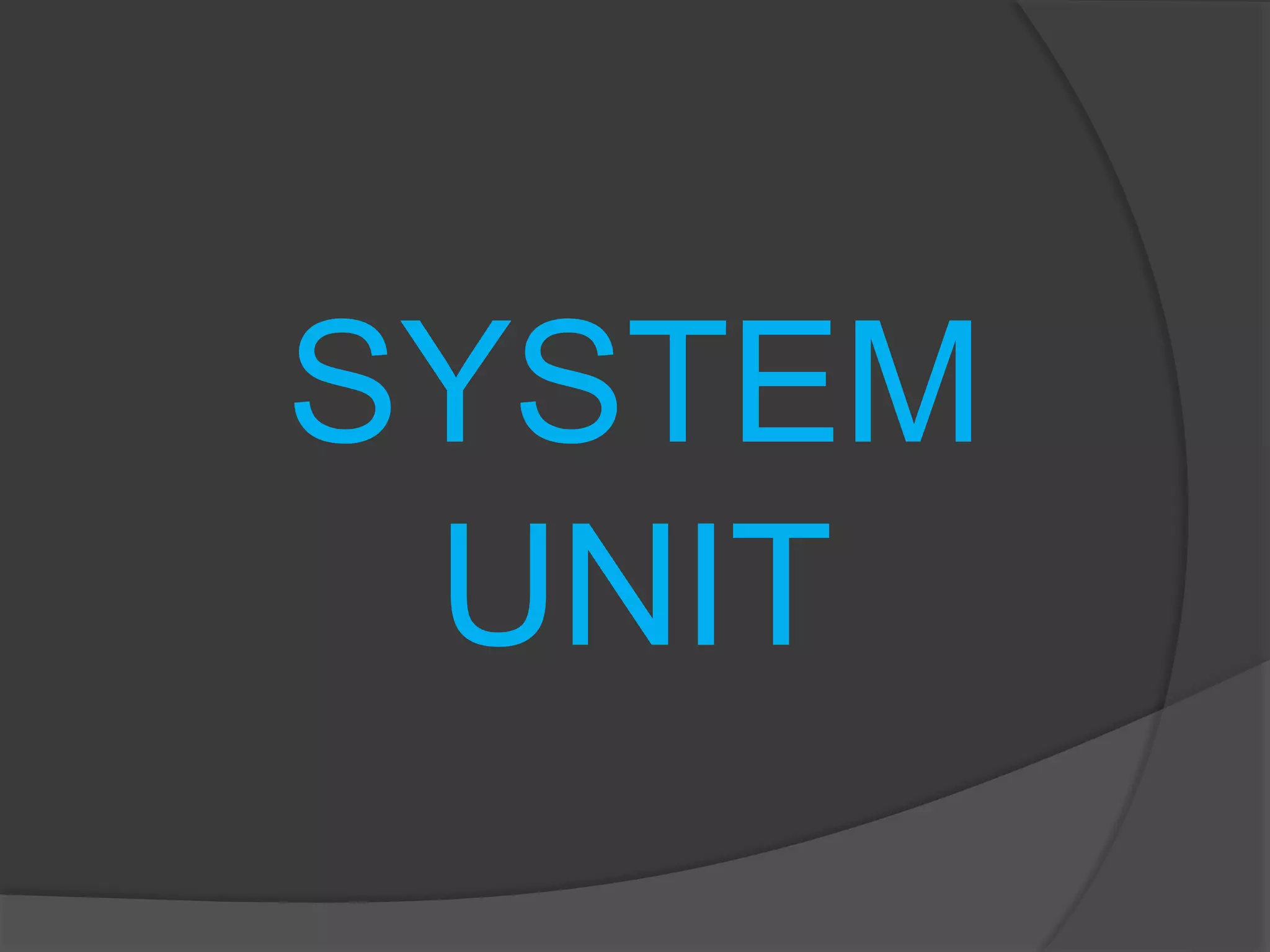 SYSTEM
UNIT
 