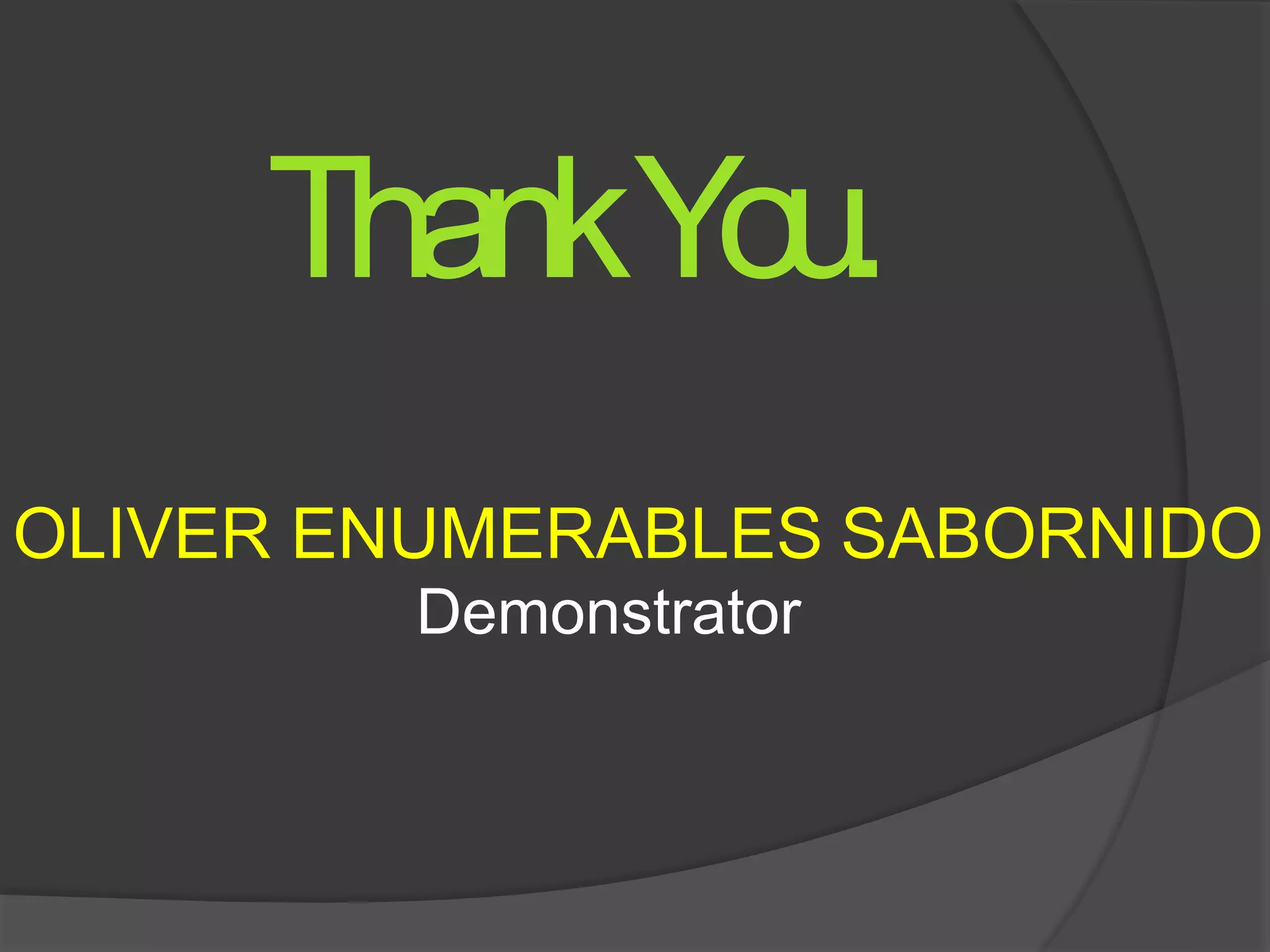 ThankYou.
OLIVER ENUMERABLES SABORNIDO
Demonstrator
 