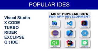 POPULAR IDES
.
Visual Studio
X CODE
TURBO
RIDER
EXCLIPSE
Q t IDE
.
 