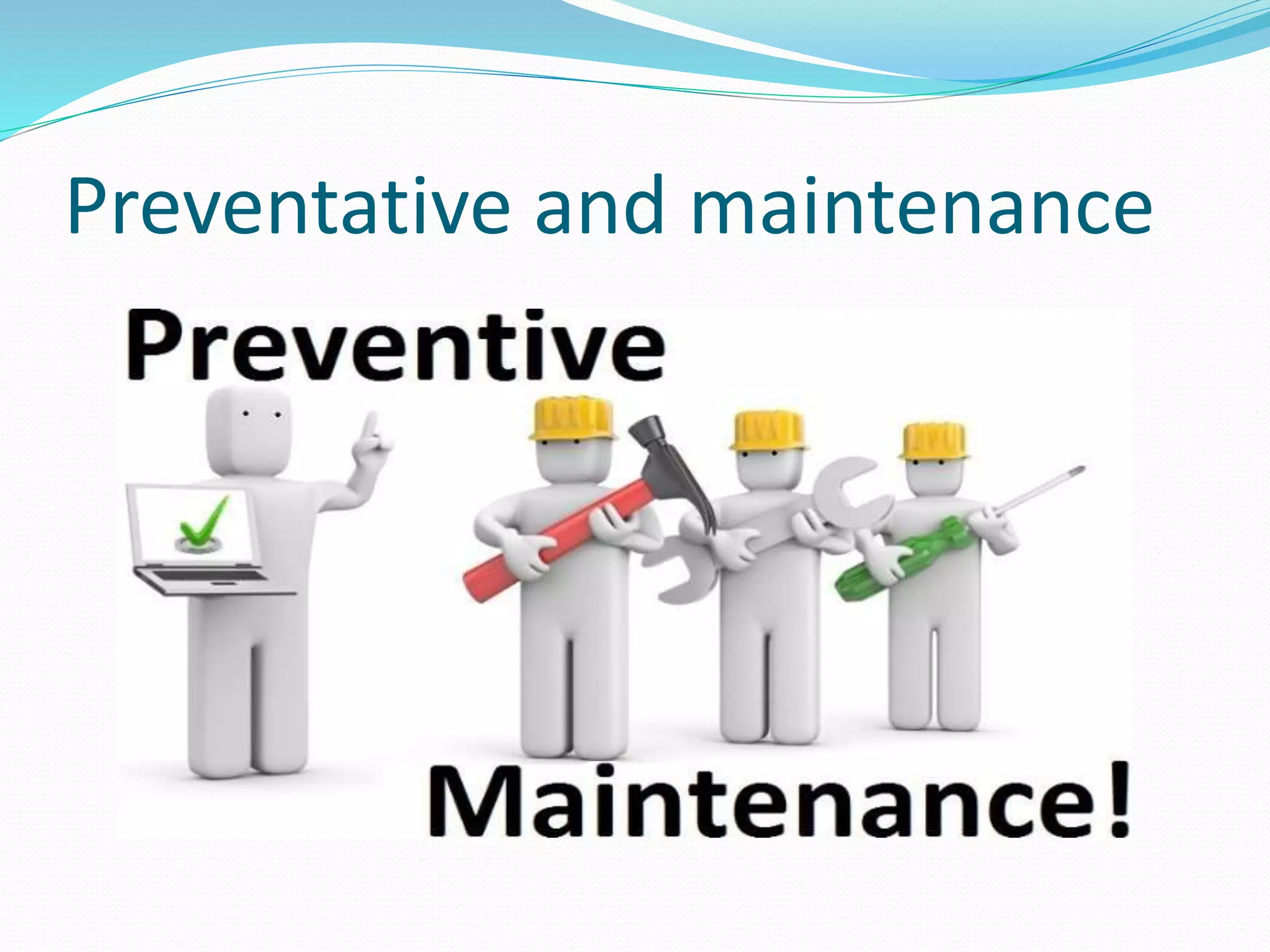 Preventative and maintenance
 