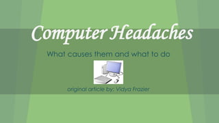 Computer Headaches
What causes them and what to do
original article by: Vidya Frazier
 
