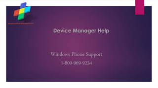 Device Manager Help
Windows Phone Support
1-800-969-9234
 