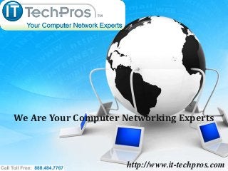 We Are Your Computer Networking Experts



                      http://www.it-techpros.com
 