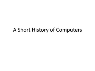 A Short History of Computers
 