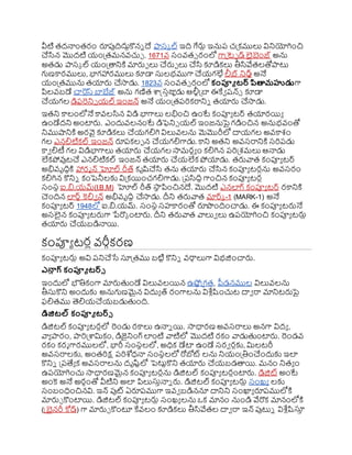 వీటి తదనాంతరం రూపుదిదుికొని దే ాస్క ల్ ఇది గేర్లు ఇనుర చప్రకములు వినియోగించి
చసన మొదటి య్ంప్రతమనవ్చుు . 1671వ్ స్ంవ్త్ రంలో గాప్రటెఫ డ్ లైబంజ్ అను
అతడు ాస్క ల్ య్ంప్రతానిక్త మార్లా లు చర్లా లు చస కూడికలు తీసవేతలతోాటు
గుణకారములు, భాగహారములు కూడా స్తలభముగా చయ్గలేక లీబ్ నిడ్్ అనే
య్ంప్రతమును తయార్ల చసాడు. 1823వ్ స్ంవ్త్ రంలో కంప్యూ టర్ పితామహుడుగా
పిలవ్బడే చారుస్ బాబేజ్ అను గణిత ాక్ట్స్ిజ్ఞుడు ఆలీ్ప్రబా ఈకేవ ష్న్్ కూడా
చయ్గల డిఫరని్ య్ల్ ఇంజన్ అనే య్ంప్రతరర్కరానిి తయార్ల చసాడు.
ఇతని కాలంలోనే కావ్లసన విడి భాగాలు లభించి ఉంటే కంప్యయ టర్ తయారయియ
ఉండేదని అంటార్ల. ఎందువ్లనంటే డిఫెని్ య్ల్ ఇంజనుపై గడించిన అనుభవ్ంతో
నిముషానిక్త అరవై కూడికలు చయ్గలిగి విలువ్లను మెమొరీలో దాయ్గల అవ్కాశం
గల ఎనలిటికల్ ఇంజన్ రూరకలా న చయ్గలిగాడు. కాని అతని అవ్స్రానిక్త స్ర్రడు
కావ లిటీ గల విడిభాగాలు తయార్ల చయ్గల సామరధయ ం కలిగిన రర్ప్రశమలు ఆనాడు
లేకోవుటచ ఎనలిటికల్ ఇంజన్ తయార్ల చయ్లేక ోయాడు. తర్లవాత కంప్యయ టర్
అభివ్ృదిధక్త హారమ న్ హోల్ రీత్ కృష్టచస తను తయార్ల చసన కంప్యయ టరును అవ్స్రం
కలిగిన కొనిి కంపెనీలకు విప్రకయించగలిగాడు. ప్రరసదిధ గాంచిన కంప్యయ టరు
స్ంస్థ ఐ.ి.య్మ్(I.B.M) హోల్ రీత్ ర్గ
సా
థ పించినదే. మొదటి ఎనలగ్ కంప్యయ టర్ రకానిక్త
చెందిన లర్ు కెలివ న్ అభివ్ృదిధ చసాడు. దీని తర్లవాత మార్క -1 (MARK-1) అనే
కంప్యయ టర్ 1948లో ఐ.ి.య్మ్. స్ంస్థ స్హకారంతో రూొందించాడు. ఈ కంప్యయ టర్లనే
అస్లైన కంప్యయ టర్లగా ేర్పక ంటార్ల. దీని తర్లవాత వాలువ లు ఉరయోగించి కంప్యయ టర్లు
తయార్ల చయ్బడినాయి.
కంప్యయ టరువ్రీకకరణ
కంప్యయ టర్లు అవి రనిచసే స్తప్రతము బటిట కొనిి వ్రాక లుగా విభజించార్ల.
ఎన్ల
ా గ్ కంప్యూ టర్్
ఇందులో భౌతికంగా మార్లతండే విలువ్లయిన ఉష్ణణప్రగత, ీడనముల విలువ్లను
తీస్తకొని అందుకు అనుగుణమైన విదుయ త్ రంగాలను విశ్ల ుష్టంచుట దావ రా మానిటర్లపై
ఫలితము తెలియ్చయ్బడుతంది.
డిజిటల్ కంప్యూ టర్్
డిజిటల్ కంప్యయ టరులో రండు రకాలు ఉనాి యి. సాధారణ అవ్స్రాలు అనగా విదయ ,
వాయ ారం, ార్ప్రామికం, డిజైనింగ్ లంటి వాటిలో మొదటి రకం వాడుతంటార్ల. రండవ్
రకం కరమ గారములలో, భారీ స్ంస్థలలో, అధిక డేటా ఉండే స్రవ రుకు, మిలటరీ
అవ్స్రాలకు, అంతర్క్ష రర్శోధనా స్ంస్థలలో రోబోట్ లను నియ్ంప్రతించందుకు ఇల
కొనిి ప్రరత్యయ క అవ్స్రాలను దృష్టటలో పెటుటకొని తయార్ల చయ్బడతాయి. మనం నితయ ం
ఉరయోగించు సాధారణమైన కంప్యయ టరును డిజిటల్ కంప్యయ టరుంటార్ల. డిజిట్ అంటే
అంకె అనే అరధంతో వీటిని అల పిలుస్తినాి ర్ల. డిజిటల్ కంప్యయ టర్లు స్ంఖ్య లకు
స్ంబంధించినవి. ఇన్ పుట్ ఏరూరముగా ఇవ్వ బడిననూ దానిని స్ంఖ్యయ రూరములోక్త
మార్లు కొంటాయి. డిజిటల్ కంప్యయ టర్లు స్ంఖ్య లను ఒక మానం నుండి వేర్పక మానంలోక్త
(క్ట్ైనరీ కోడ్) గా మార్లు కొంటూ కేవ్లం కూడికలు తీసవేతల దావ రా ఇన్ పుటుి విశ్ల ుష్టస్త
ి
 
