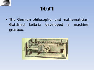 1671 The German philosopher and mathematician Gottfried Leibniz developed a machine gearbox. 