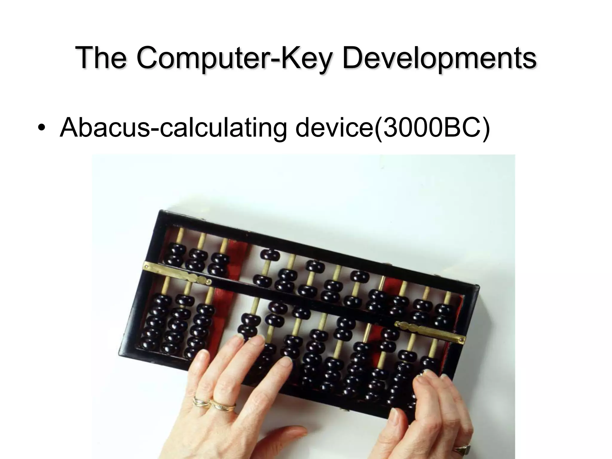 The Computer-Key Developments
• Abacus-calculating device(3000BC)