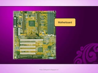 Motherboard
http://alltypeim.blogspot.in/
 