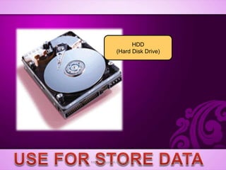 HDD
(Hard Disk Drive)
http://alltypeim.blogspot.in/
 