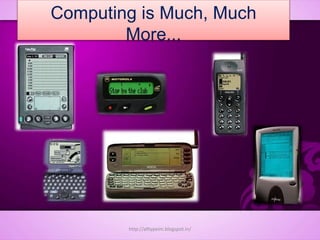 Computing is Much, Much
More...
http://alltypeim.blogspot.in/
 