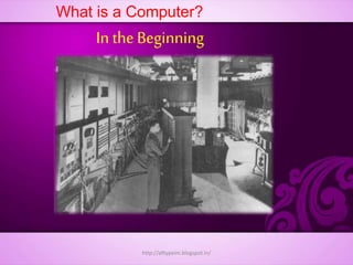 What is a Computer?
In the Beginning
http://alltypeim.blogspot.in/
 