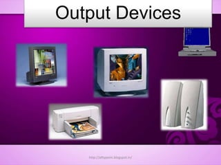 Output Devices
http://alltypeim.blogspot.in/
 