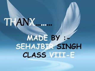 THANX………
MADE BY :-
SEHAJBIR SINGH
CLASS VIII-E
 
