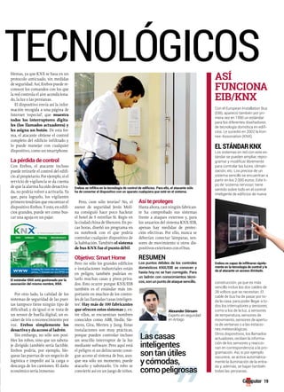 tecnológicos 
blemas, ya que KNX se basa en un 
protocolo anticuado, sin medidas 
de seguridad. Así, Erebos puede re-conocer 
los comandos con los que 
la red controla el aire acondiciona-do, 
la luz o las persianas. 
El dispositivo envía así la infor-mación 
recogida a una página de 
Internet ‘especial’, que muestra 
todos los interruptores digita-les 
(los llamados actuadores) y 
les asigna un botón. De esta for-ma, 
el atacante obtiene el control 
completo del edificio infiltrado y 
lo puede manejar con cualquier 
dispositivo, como un smartphone. 
La pérdida de control 
Con Erebos, el atacante incluso 
puede retirarle el control del edifi-cio 
al propietario. Por ejemplo, si el 
servicio de vigilancia se da cuenta 
de que la alarma ha sido desactiva-da, 
no podría volver a activarla. Ya 
que, para lograrlo, los vigilantes 
primero tendrían que encontrar el 
dispositivo Erebos. Y esto, en edifi-cios 
grandes, puede ser como bus-car 
una aguja en un pajar. 
Por otro lado, la calidad de los 
sistemas de seguridad de las puer-tas 
tampoco tiene ningún tipo de 
dificultad, y da igual si se trata de 
un sensor de huella digital, un es-cáner 
de iris o reconocimiento por 
voz. Erebos simplemente los 
desactiva y da acceso al ladrón. 
Sin embargo, no sólo son posi-bles 
los robos, sino que un sabota-je 
dirigido también sería factible. 
Erebos podría, por ejemplo, blo-quear 
las puertas de un negocio de 
logística e impedir así la carga o 
descarga de los camiones. El daño 
económico sería inmenso. 
Pero, ¿son sólo teorías? No, el 
asesor de seguridad Jesús Moli-na 
consiguió hace poco hackear 
el hotel de 5 estrellas St. Regis en 
la ciudad china de Shenzen. En po-cas 
horas, diseñó un programa en 
su notebook con el que podría 
controlar cualquier dispositivo de 
la habitación. También el sistema 
de bus KNX fue el punto débil. 
Objetivo: Smart Home 
Pero no sólo los grandes edificios 
e instalaciones industriales están 
en peligro, también podrían es-tarlo 
muchas casas y pisos priva-dos. 
Esto ocurre porque KNX/EIB 
también es el estándar más im-portante 
en muchos de los contro-les 
de las llamadas ‘casas inteligen-tes’. 
Hay más de 100 fabricantes 
que ofrecen estos sistemas y, en-tre 
ellos, se encuentran nombres 
conocidos como ABB, Siedle, Sie-mens, 
Gira, Merten y Jung. Estas 
instalaciones son muy prácticas, 
porque pueden controlar incluso 
un sencillo interruptor de la luz 
mediante software. Pero aquí está 
el peligro: si un delincuente consi-gue 
acceso al sistema de bus, aun-que 
sea sólo un momento, puede 
atacarlo y sabotearlo. Un robo se 
convierte así en un juego de niños. 
Así te proteges 
Hasta ahora, casi ningún fabrican-te 
ha comprobado sus sistemas 
frente a ataques externos y, para 
los usuarios del sistema KNX/EIB, 
apenas hay medidas de protec-ción 
efectivas. Por ello, nunca se 
deberían conectar lámparas, sen-sores 
de movimiento u otros dis-positivos 
exteriores con el bus. 
RESumEn 
Los puntos débiles de los controles 
domésticos KNX/EIB se conocen y 
hasta hoy no se han corregido. Para 
un ladrón con conocimientos técni-cos, 
son un punto de ataque sencillo. 
ASÍ 
FUNCIONA 
EIB/KNX 
Erebos es capaz de infiltrarse rápida-mente 
en la tecnología de control y le 
da al atacante un acceso ilimitado. 
19 
Alexander Dörsam 
Experto en seguridad 
en Antago 
Las casas 
inteligentes 
son tan útiles 
y cómodas, 
como peligrosas 
Con el European Installation Bus 
(EIB), apareció también por pri-mera 
vez en 1990 un estándar 
para los diferentes diseñadores 
de tecnología domótica en edifi-cios. 
Le sucedió en 2002 la Kon-nex- 
Association (KNX). 
el stándar knx 
Los sistemas en red con este es-tándar 
se pueden ampliar, repro-gramar 
y modificar libremente 
para controlar las luces, climati-zación, 
etc. Los precios de un 
sistema sencillo se encuentran a 
partir en los 2.000 euros. Este ti-po 
de ‘sistema nervioso’ tiene 
sentido sobre todo en el control 
inteligente de edificios de nueva 
construcción, ya que es más 
sencillo incluir los dos cables de 
28 voltios que se necesitan. El 
cable de bus ha de pasar por to-da 
la casa, para poder llegar a to-dos 
los interruptores y sensores, 
como a los de la luz, a sensores 
de temperatura, sensores de 
movimiento, sensores de apertu-ra 
de ventanas o a las estacio-nes 
meteorológicas. 
Otros dispositivos, los llamados 
actuadores, reciben la informa-ción 
de los sensores y reaccio-nan 
en correspondencia a la pro-gramación. 
Así, si por ejemplo 
oscurece, se activa automática-mente 
la iluminación de la entra-da 
y, además, se bajan también 
todas las persianas. 
Erebos se infiltra en la tecnología de control de edificios. Para ello, el atacante sólo 
ha de conectar el dispositivo con un aparato cualquiera que esté en el sistema. 
El estándar KnX está gestionado por la 
asociación del mismo nombre, KnX. 
 