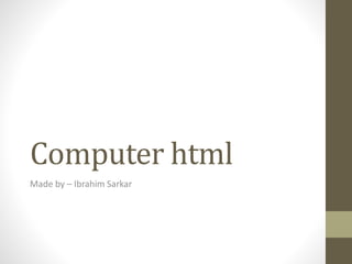 Computer html
Made by – Ibrahim Sarkar
 