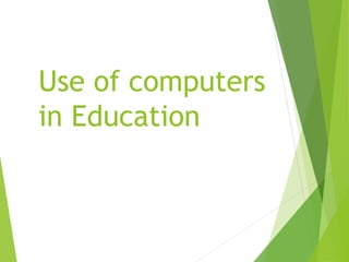 Use of computers
in Education
 