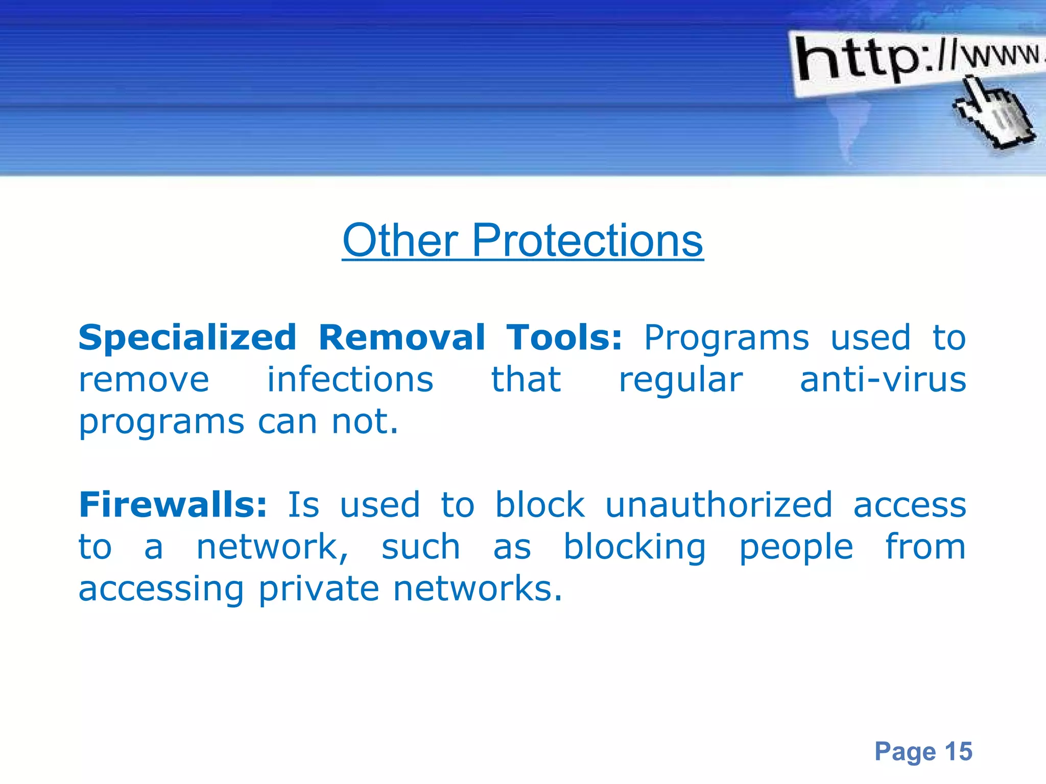 Specialized Removal Tools:  Programs used to remove infections that regular anti-virus programs can not.  Firewalls:  Is used to block unauthorized access to a network, such as blocking people from accessing private networks.  Other Protections 