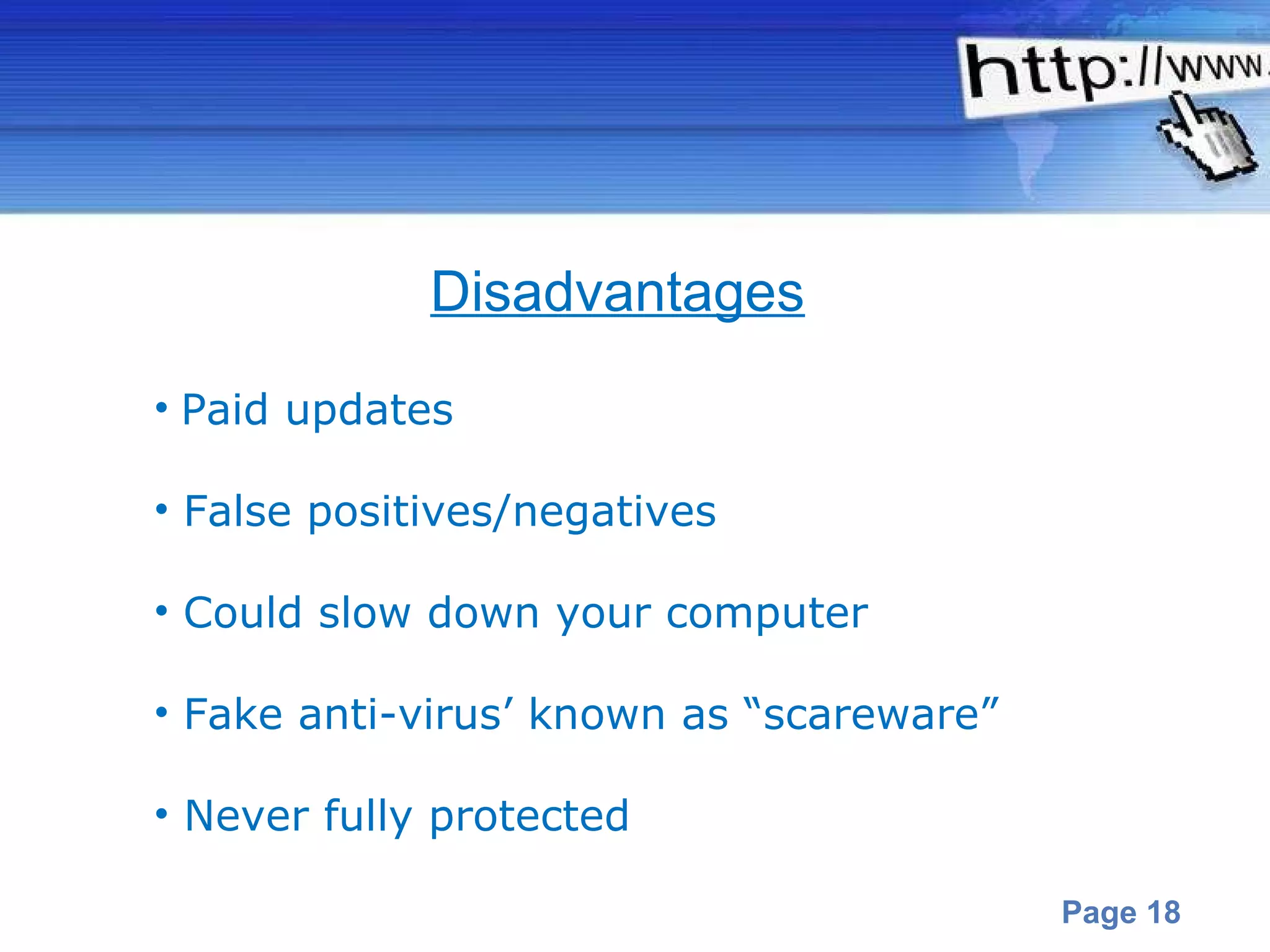 Paid updates False positives/negatives Could slow down your computer Fake anti-virus’ known as “scareware” Never fully protected Disadvantages 