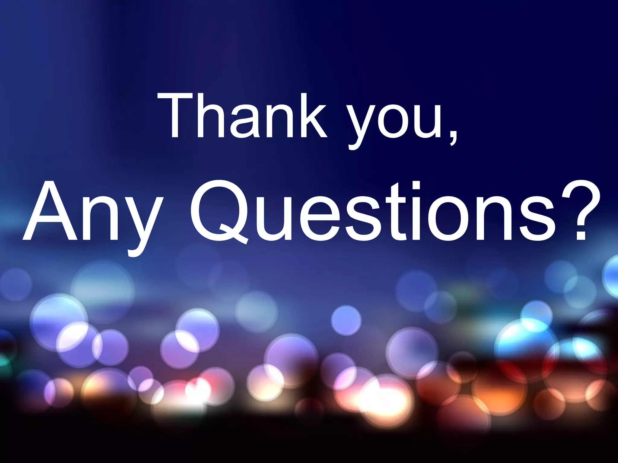 Any Questions? Thank you, 