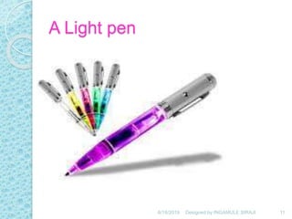 A Light pen
6/18/2019 11Designed by:INGAMULE SIRAJI
 