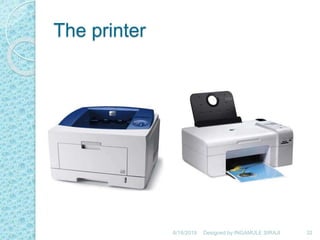 The printer
6/18/2019 32Designed by:INGAMULE SIRAJI
 