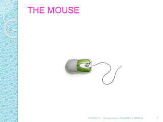 THE MOUSE
6/18/2019 7Designed by:INGAMULE SIRAJI
 
