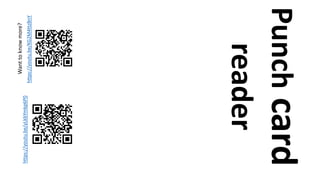 Punchcard
reader
https://youtu.be/yLkbYmkp6P0
https://youtu.be/KG2M4ttzBnY
Wanttoknowmore?
 
