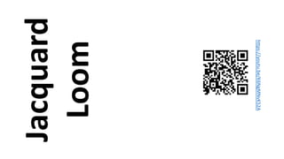 Jacquard
Loom
https://youtu.be/K6NgMNvK52A
 