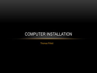 Thomas Fifield
COMPUTER INSTALLATION
 