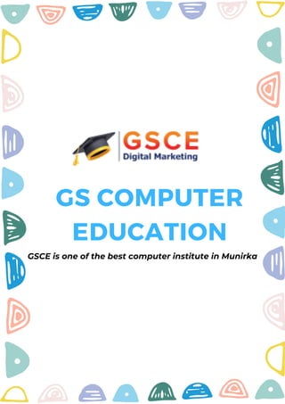 GS COMPUTER
EDUCATION
GSCE is one of the best computer institute in Munirka
 