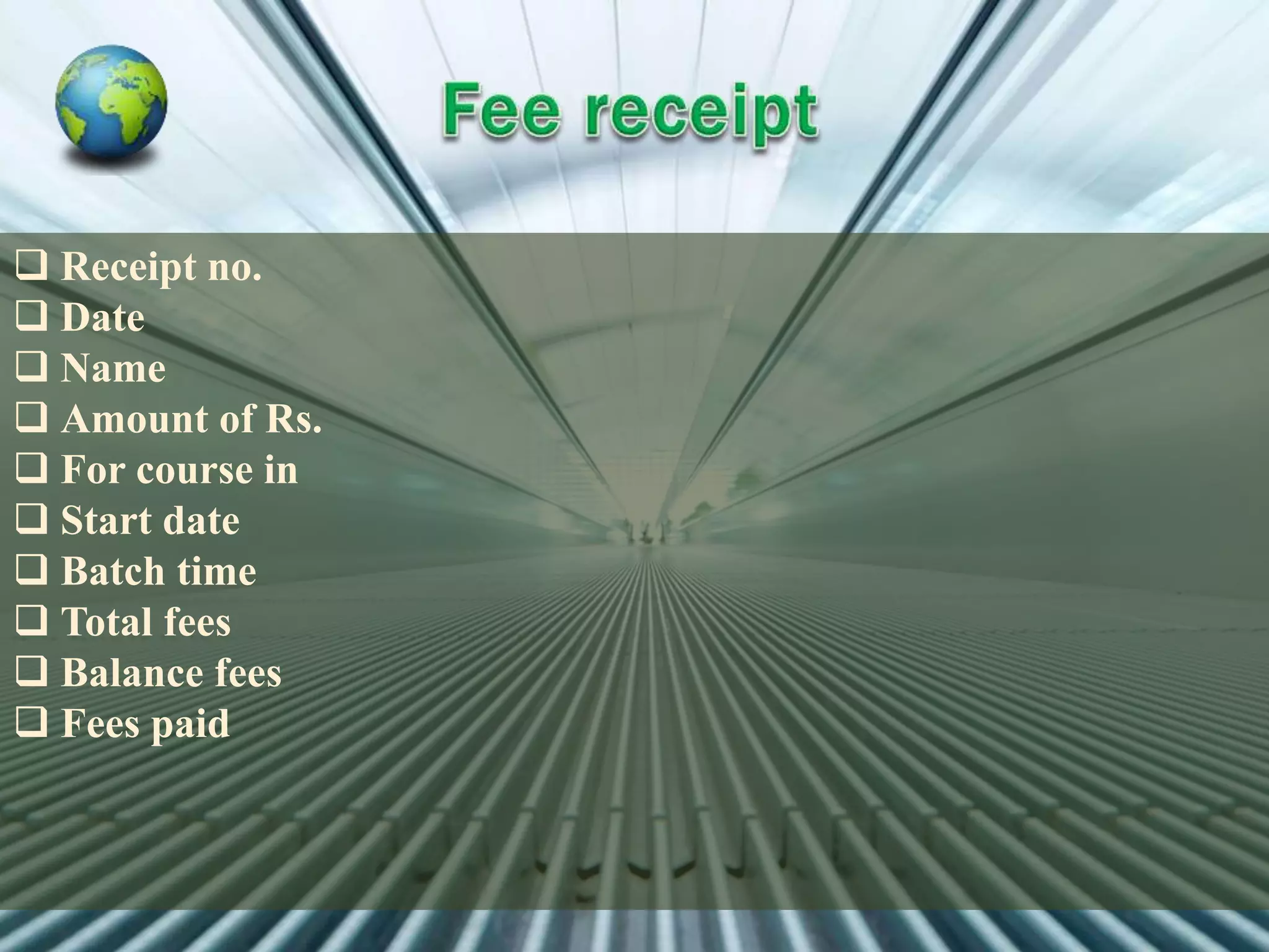  Receipt no.
 Date
 Name
 Amount of Rs.
 For course in
 Start date
 Batch time
 Total fees
 Balance fees
 Fees paid
 