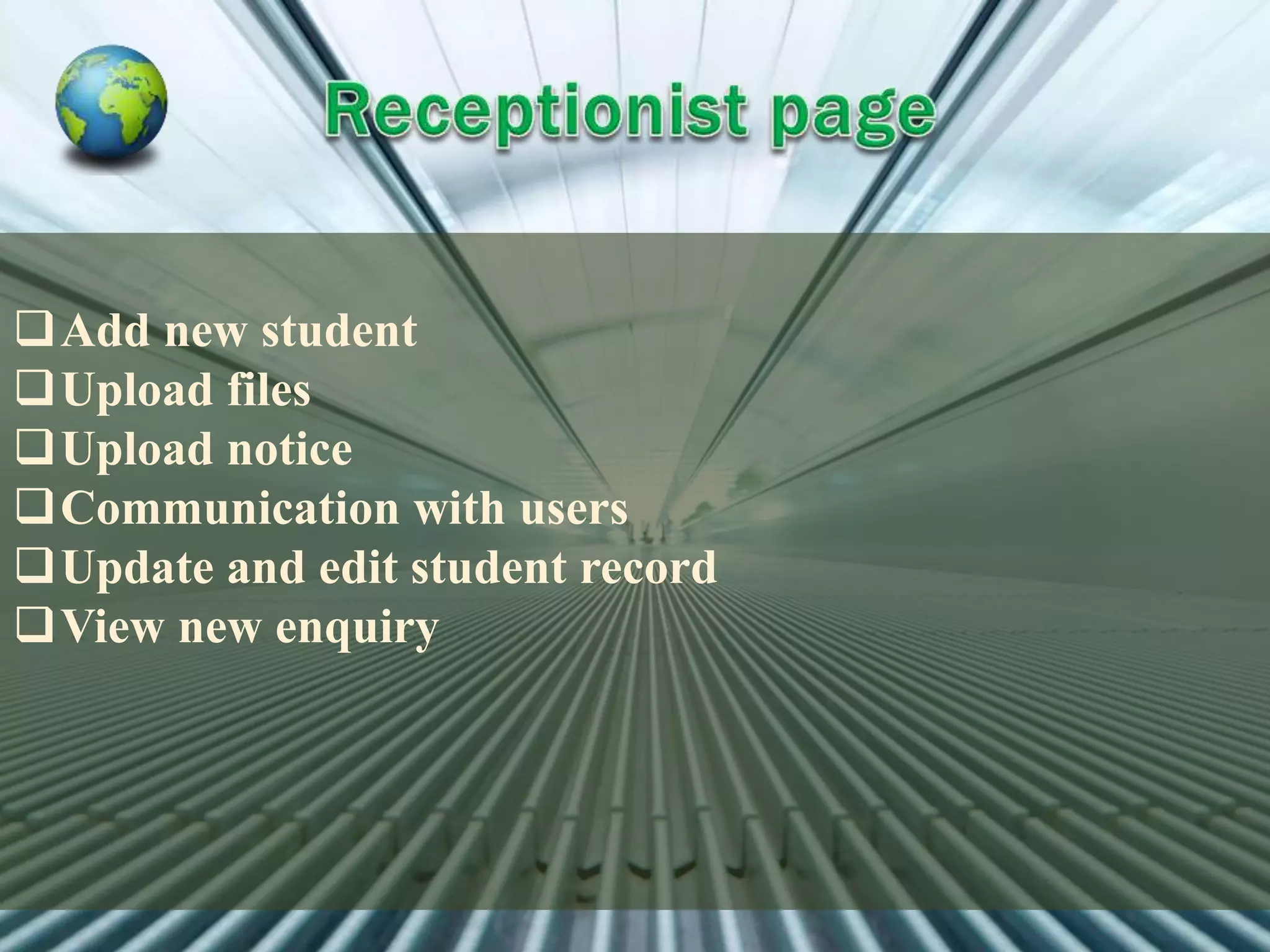 Add new student
Upload files
Upload notice
Communication with users
Update and edit student record
View new enquiry
 