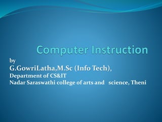 by
G.GowriLatha,M.Sc (Info Tech),
Department of CS&IT
Nadar Saraswathi college of arts and science, Theni
 