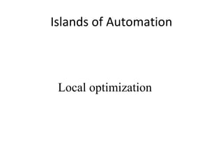 Islands of Automation
Local optimization
 