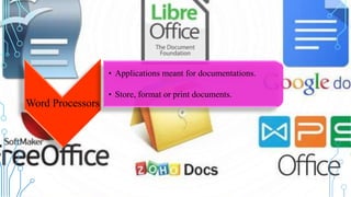 Word Processors
• Applications meant for documentations.
• Store, format or print documents.
 