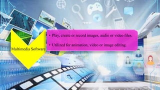 Multimedia Software
• Play, create or record images, audio or video files.
• Utilized for animation, video or image editing.
 