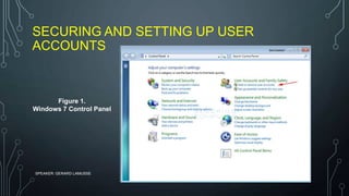 SECURING AND SETTING UP USER
ACCOUNTS
SPEAKER: GERARD LAMUSSE
Figure 1.
Windows 7 Control Panel
 