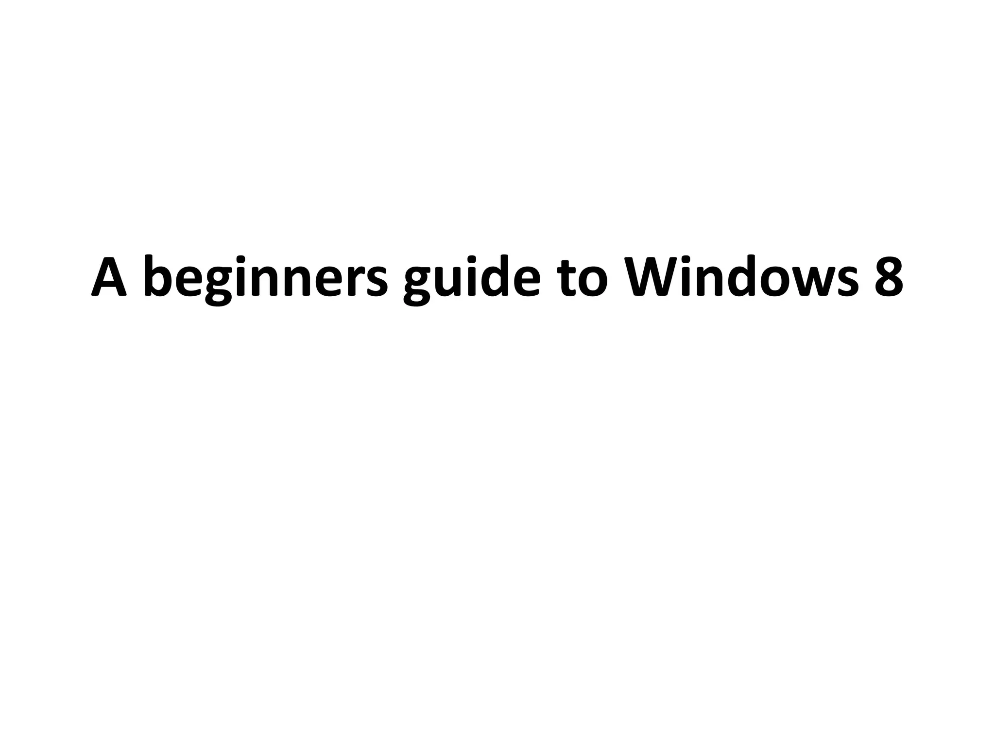 A beginners guide to Windows 8
 