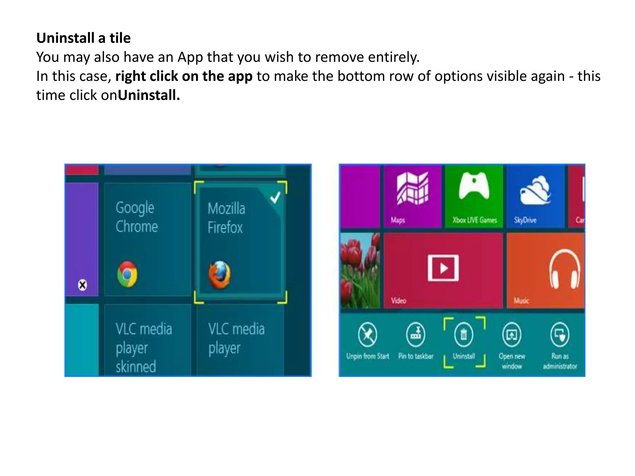 Uninstall a tile
You may also have an App that you wish to remove entirely.
In this case, right click on the app to make the bottom row of options visible again - this
time click onUninstall.
 