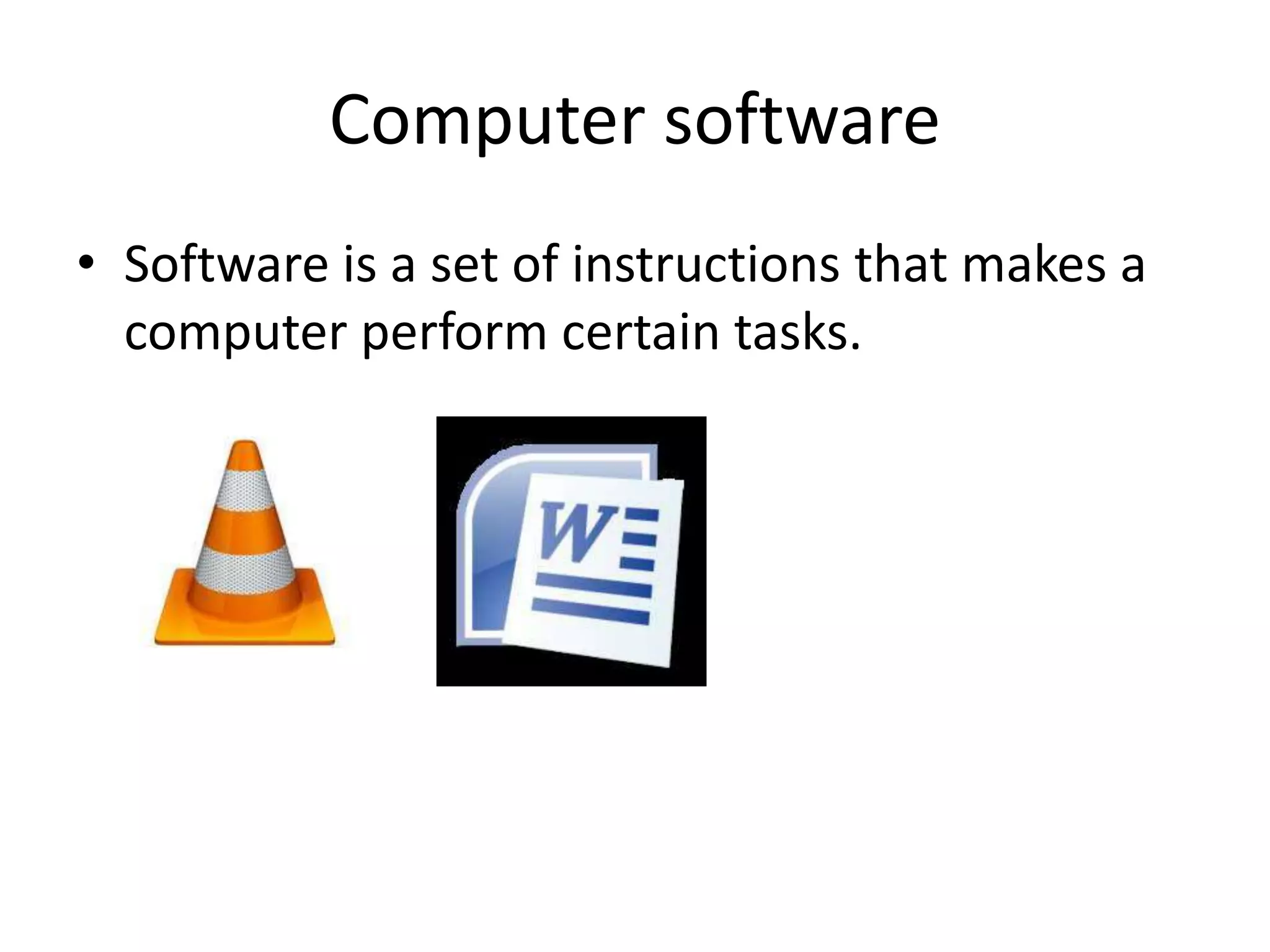 Computer software
• Software is a set of instructions that makes a
computer perform certain tasks.
 