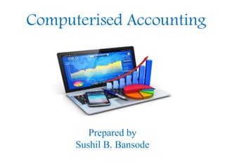 Computerised Accounting
Prepared by
Sushil B. Bansode
 