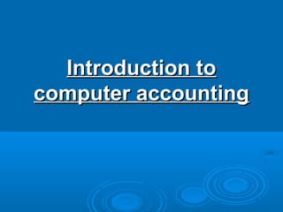 Introduction to
computer accounting
 
