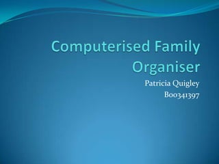 Computerised Family Organiser Patricia Quigley B00341397 
