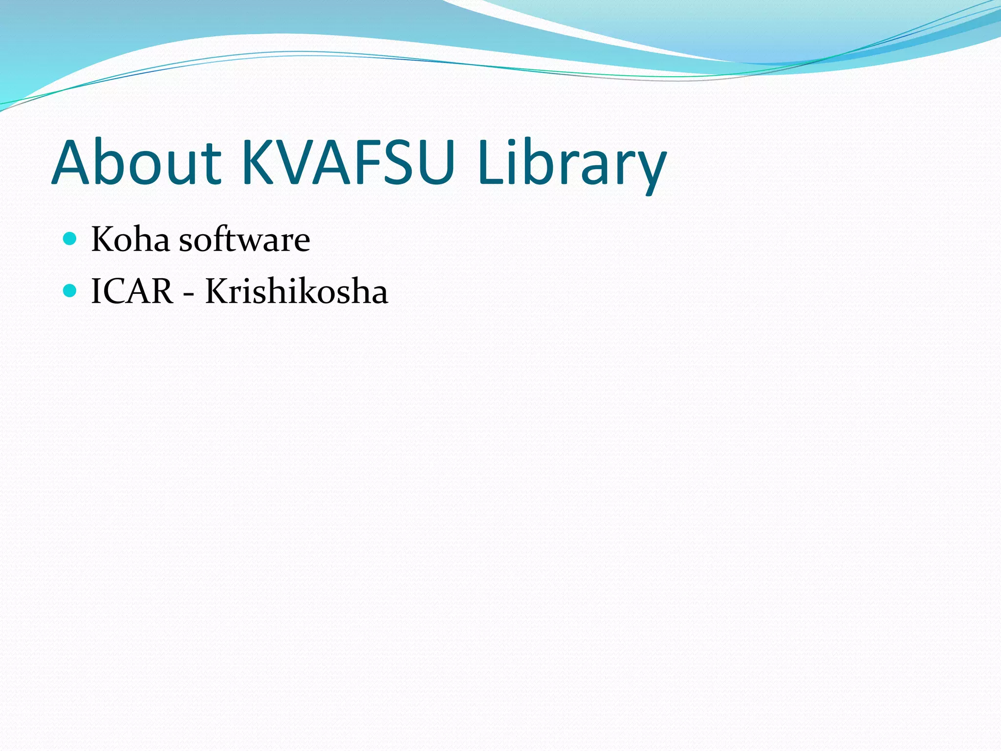 About KVAFSU Library
 Koha software
 ICAR - Krishikosha
 