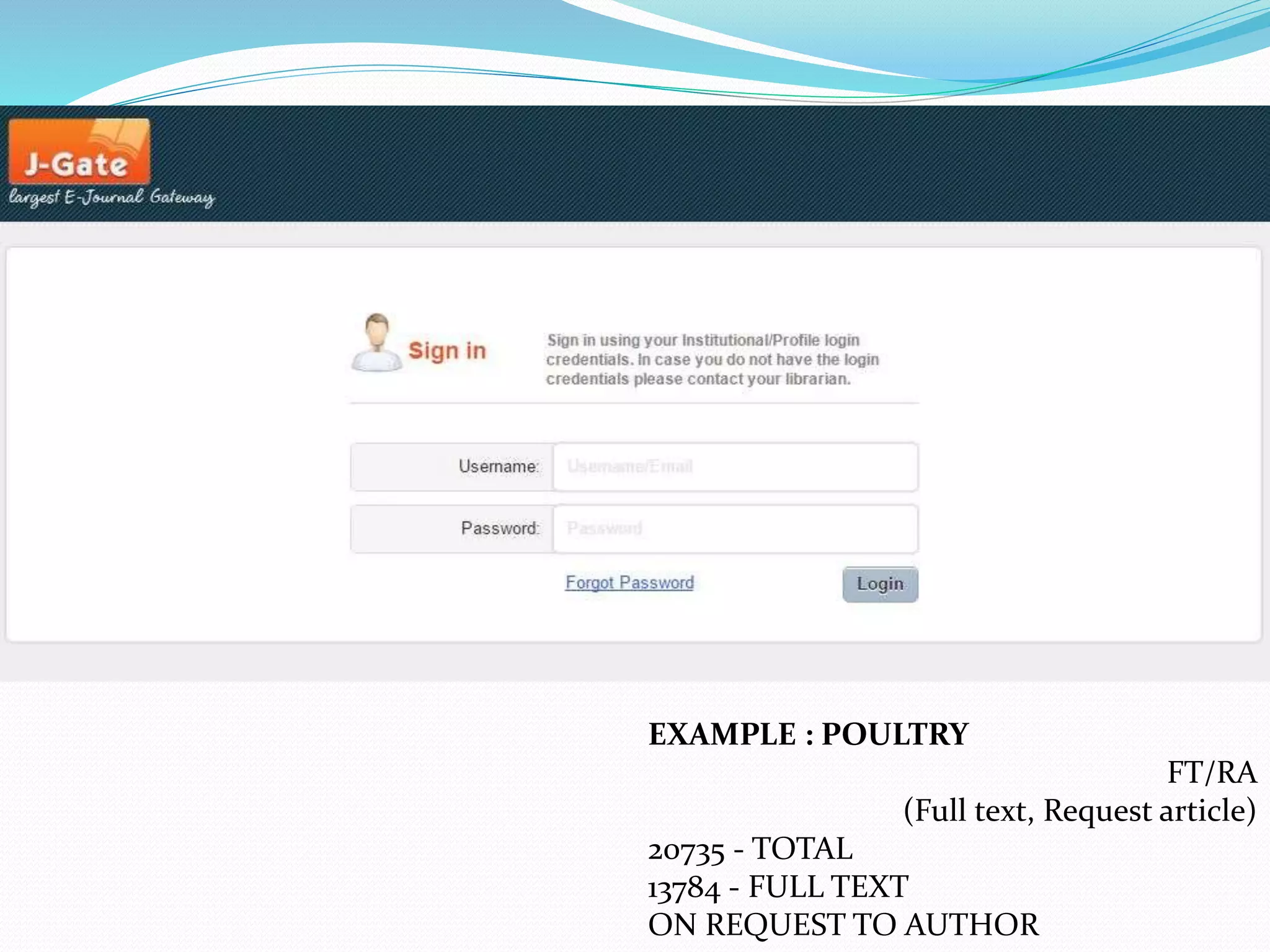 CeRA – J-Gate
EXAMPLE : POULTRY
FT/RA
(Full text, Request article)
20735 - TOTAL
13784 - FULL TEXT
ON REQUEST TO AUTHOR
 